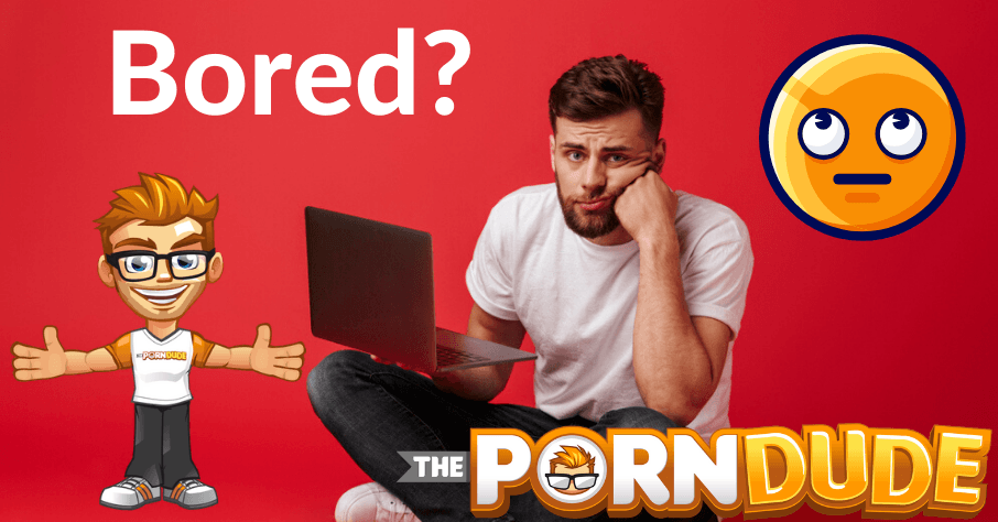 Boredom Porn - The perfect porn sites for boredom | Porn Dude â€“ Blog