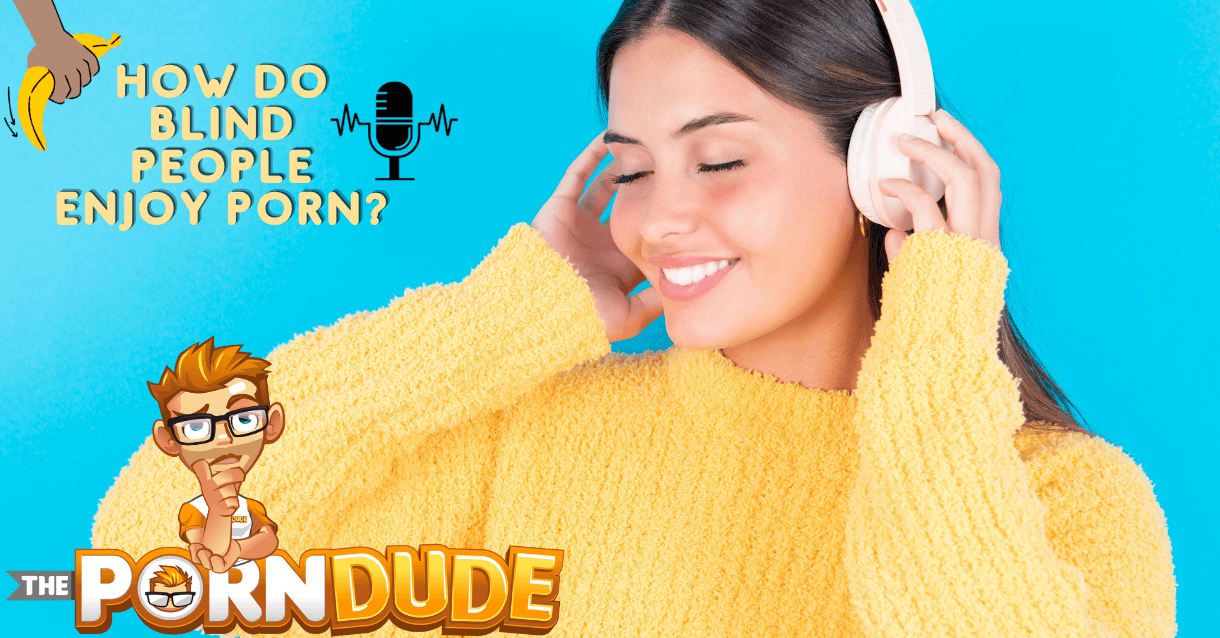 How Do Blind People Enjoy Porn? An Intriguing Voyage into the Sensory Universe of Adult Content How Do Blind People Enjoy Porn? An Intriguing Voyage into the Sensory Universe of Adult Content