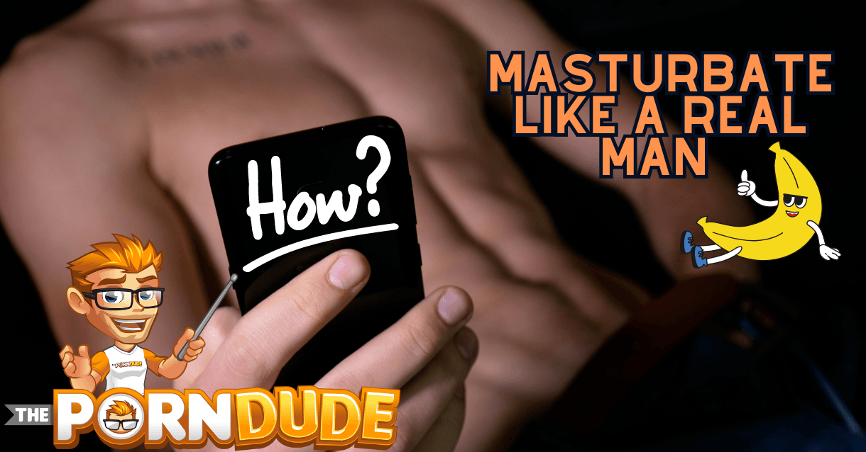 how to make alone time fun masturbate like a real man 1