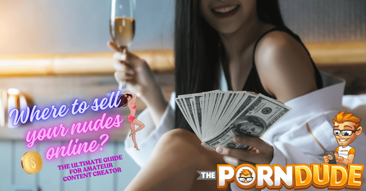 Where To Sell Your Nudes Online: The Ultimate Guide For Amateur Adult Content Creators