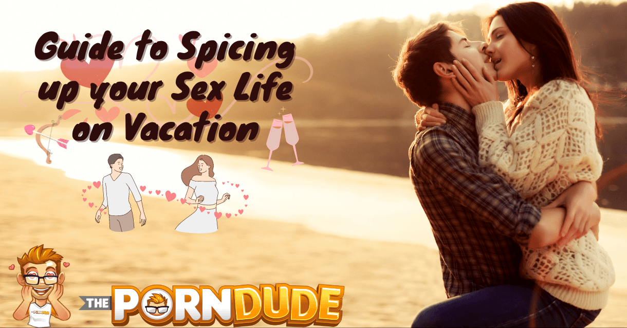 The Ultimate Guide to Spicing up your Sex Life on Vacation