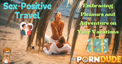 Sex-Positive Travel: Embracing Pleasure and Adventure on Your Vacations