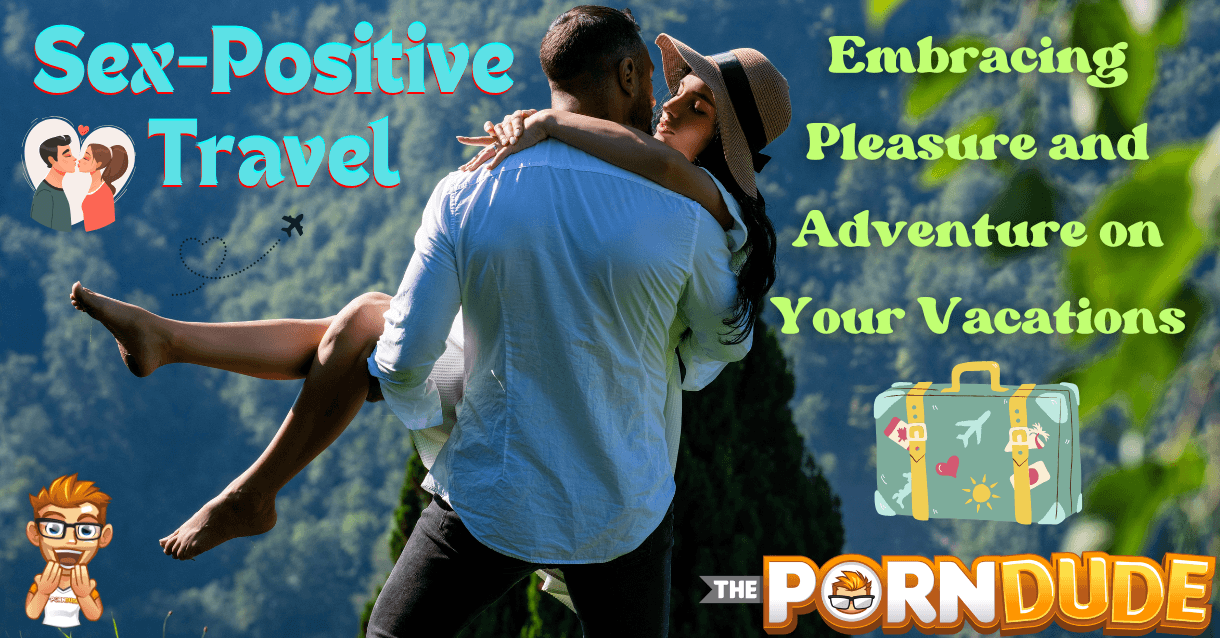 Sex-Positive Travel: Embracing Pleasure and Adventure on Your Vacations Sex-Positive Travel: Embracing Pleasure and Adventure on Your Vacations