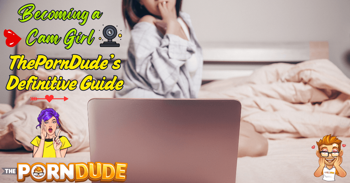Becoming a Cam Girl – ThePornDude’s Definitive Guide Becoming a Cam Girl – ThePornDude’s Definitive Guide