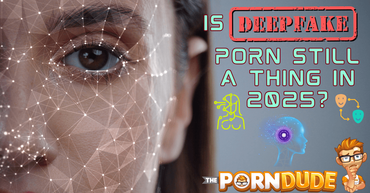 Is Deepfake Porn Still a Thing in 2025?