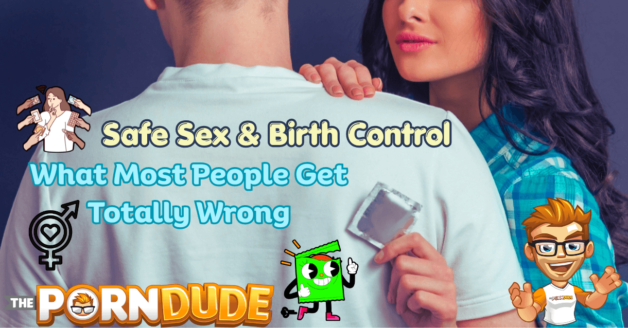 Safe Sex & Birth Control: What Most People Get Totally Wrong