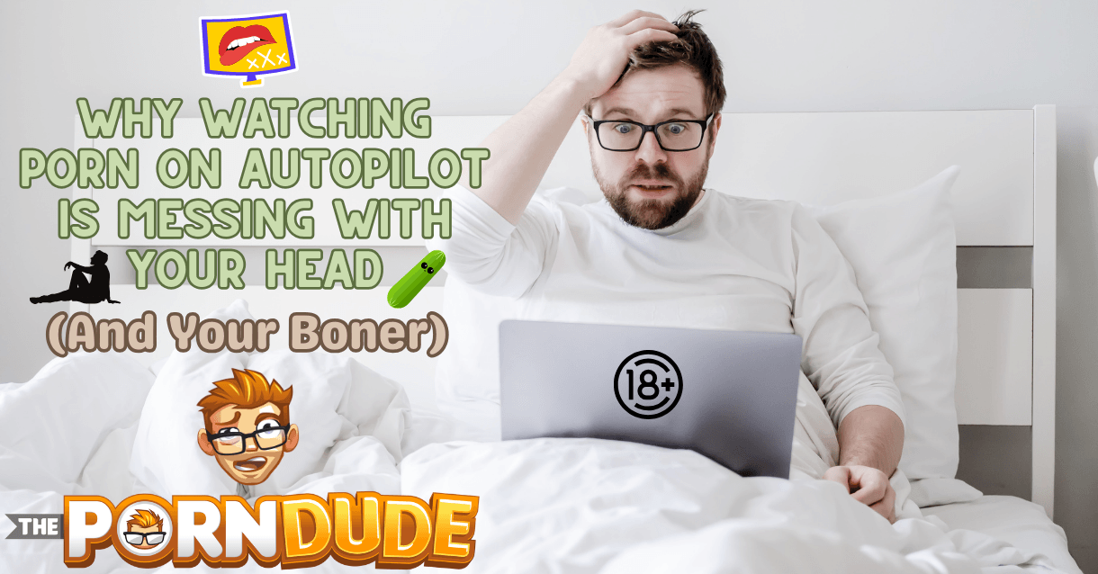 Why Watching Porn On Autopilot Is Messing With Your Head (And Your Boner)