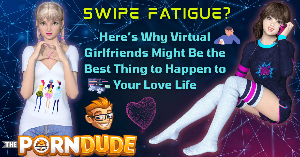 Swipe Fatigue? Here’s Why Virtual Girlfriends Might Be the Best Thing to Happen to Your Love Life (and Your Balls) Swipe Fatigue? Here’s Why Virtual Girlfriends Might Be the Best Thing to Happen to Your Love Life (and Your Balls)