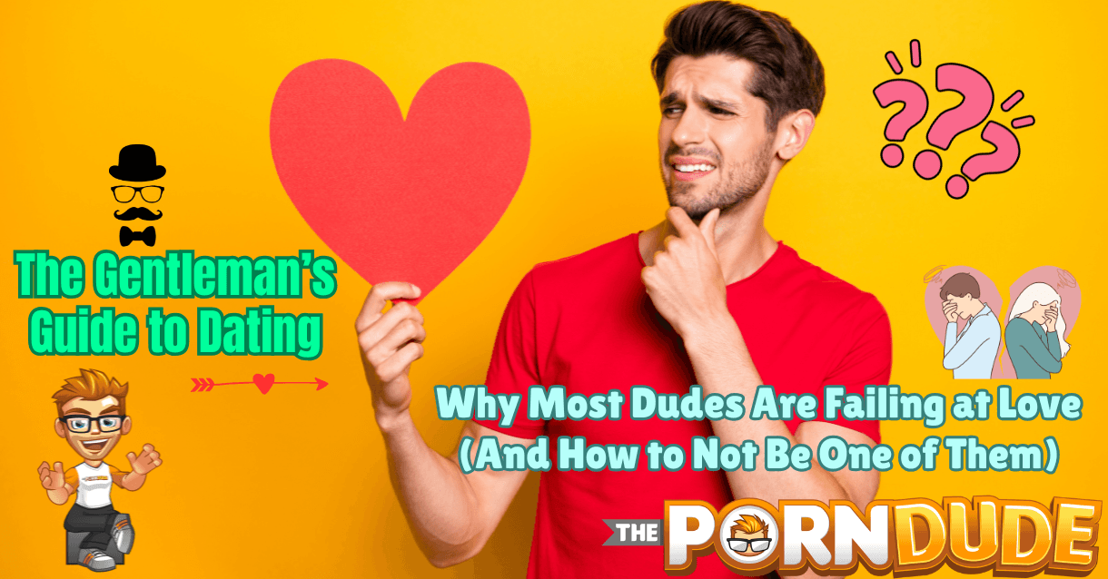 The Gentleman’s Guide to Dating: Why Most Dudes Are Failing at Love The Gentleman’s Guide to Dating: Why Most Dudes Are Failing at Love